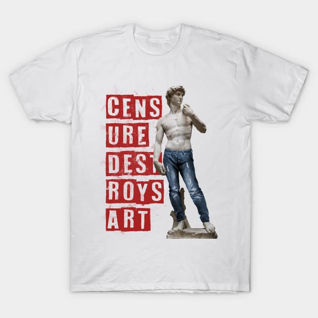 Censure destroys art T-Shirt by ursulalopez